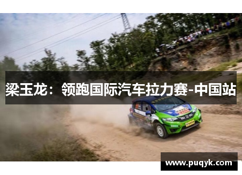 梁玉龙：领跑国际汽车拉力赛-中国站